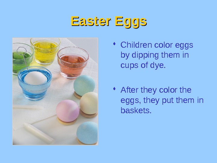 Easter Eggs Children color eggs by dipping them in cups of dye.  After they color