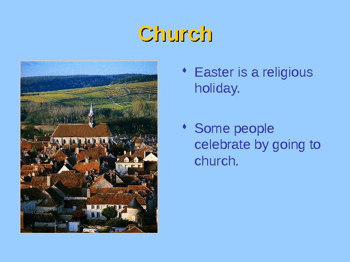 Church Easter is a religious holiday.  Some people celebrate by going to church. 
