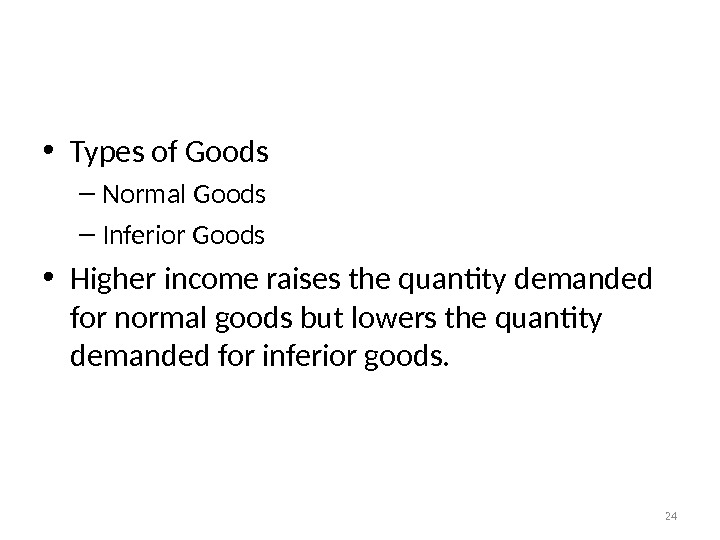 Income Elasticity • Types of Goods – Normal Goods – Inferior Goods • Higher income raises