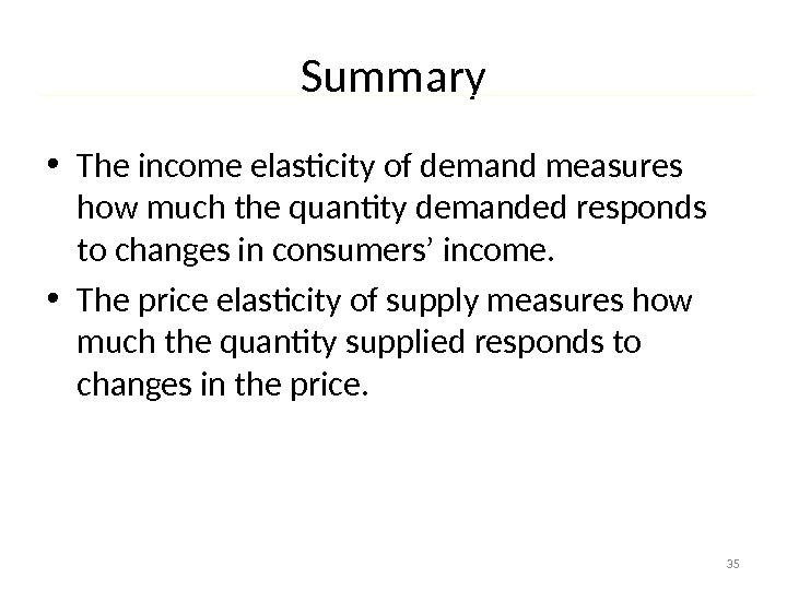 Summary • The income elasticity of demand measures how much the quantity demanded responds to changes