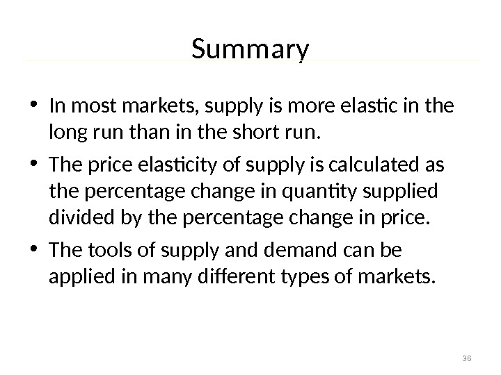 Summary • In most markets, supply is more elastic in the long run than in the