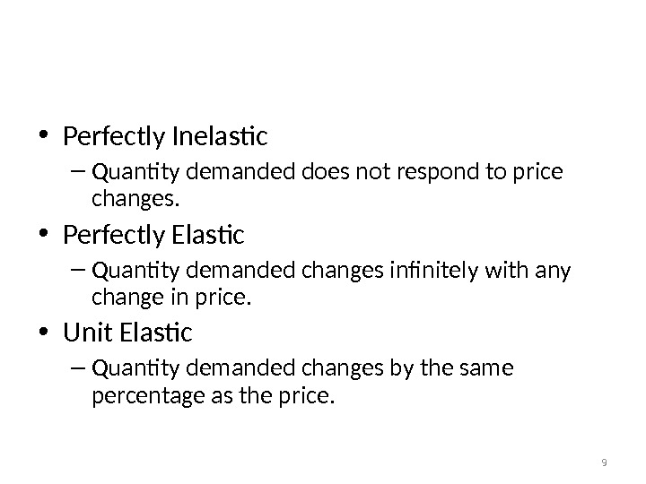 The Variety of Demand Curves • Perfectly Inelastic – Quantity demanded does not respond to price