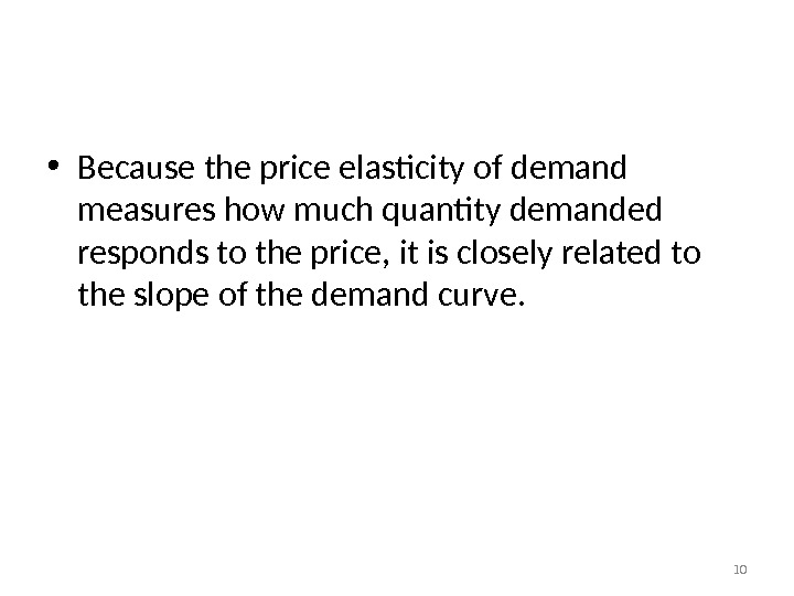 The Variety of Demand Curves • Because the price elasticity of demand measures how much quantity