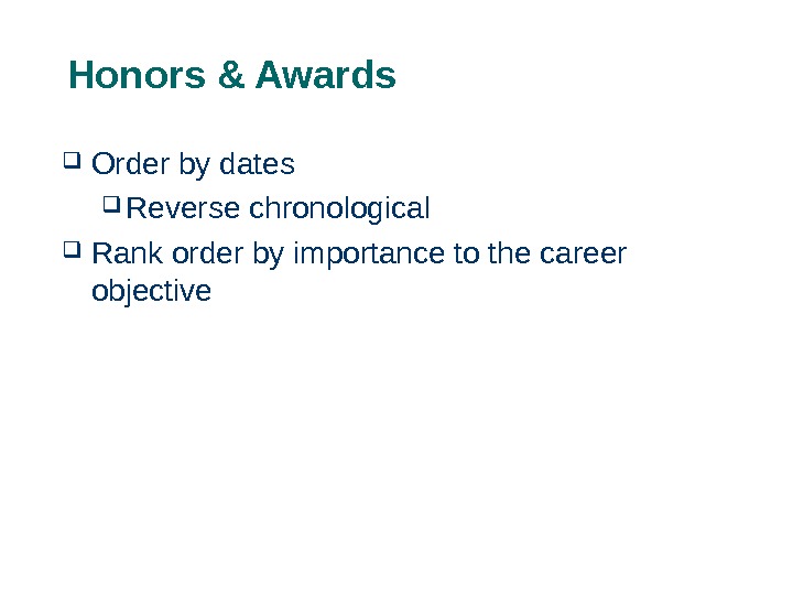 Honors & Awards  Order by dates Reverse chronological  Rank order by importance to the