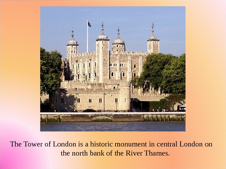 T he Tower of London is a historic monument in  central London  the north