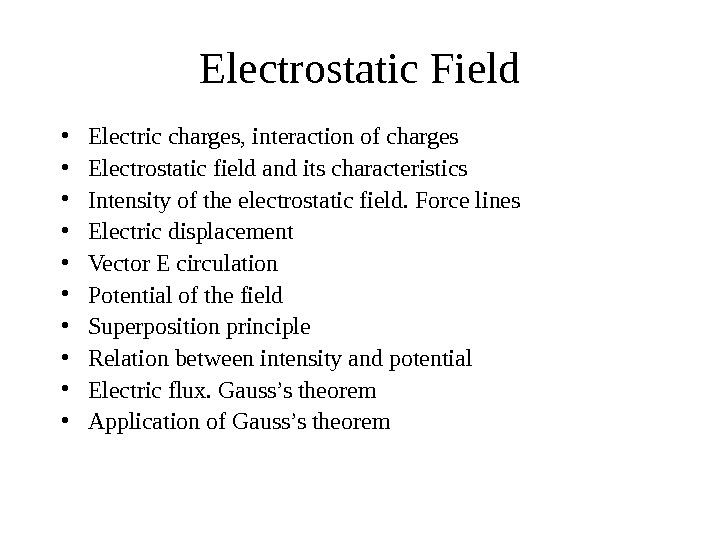   Electrostatic Field • Electric charges, interaction of charges • Electrostatic field and its characteristics