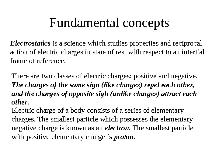   Fundamental concepts Electrostatics is a science which studies properties and reciprocal action of electric