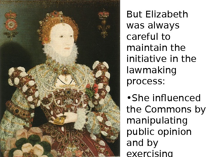   But Elizabeth was always careful to maintain the initiative in the lawmaking process: 
