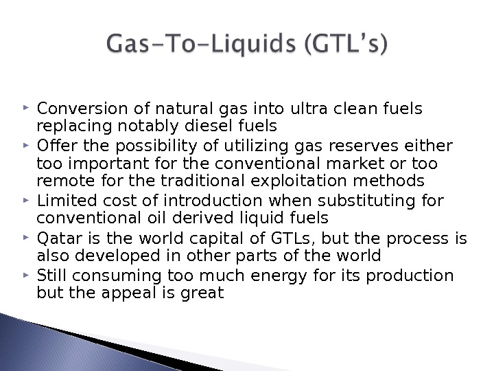  Conversion of natural gas into ultra clean fuels replacing notably diesel fuels  Offer the