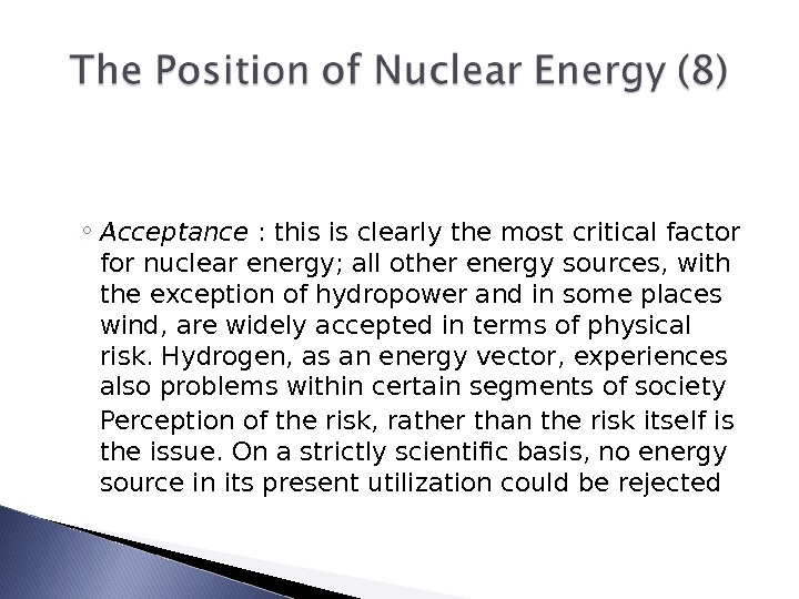 ◦ Acceptance : this is clearly the most critical factor for nuclear energy; all other energy