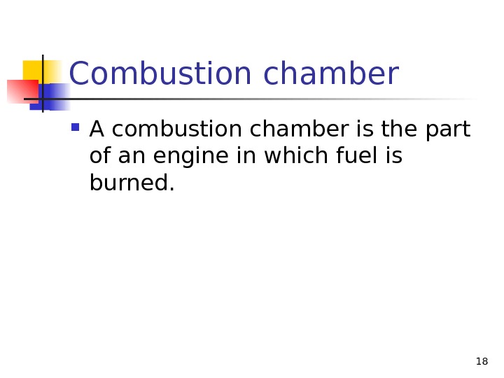 Combustion chamber A combustion chamber is the part of an engine in which fuel is burned.