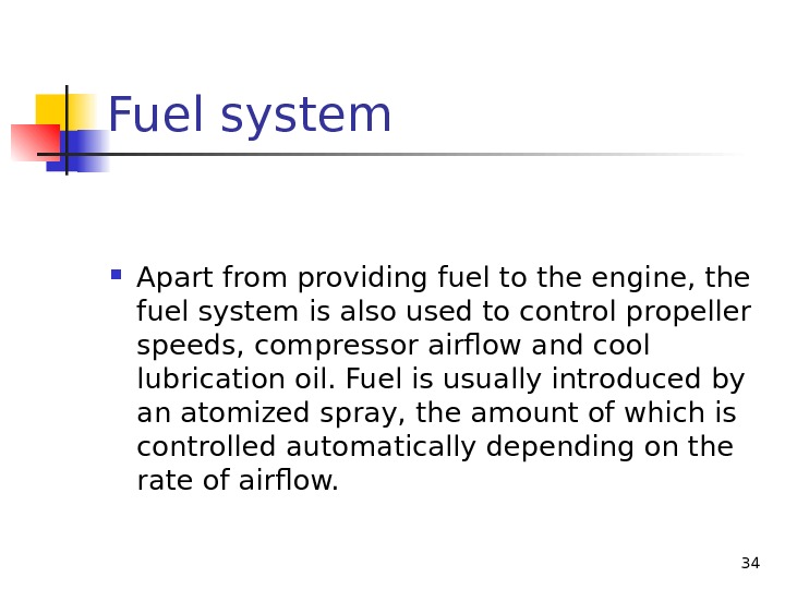 Fuel system Apart from providing fuel to the engine, the fuel system is also used to