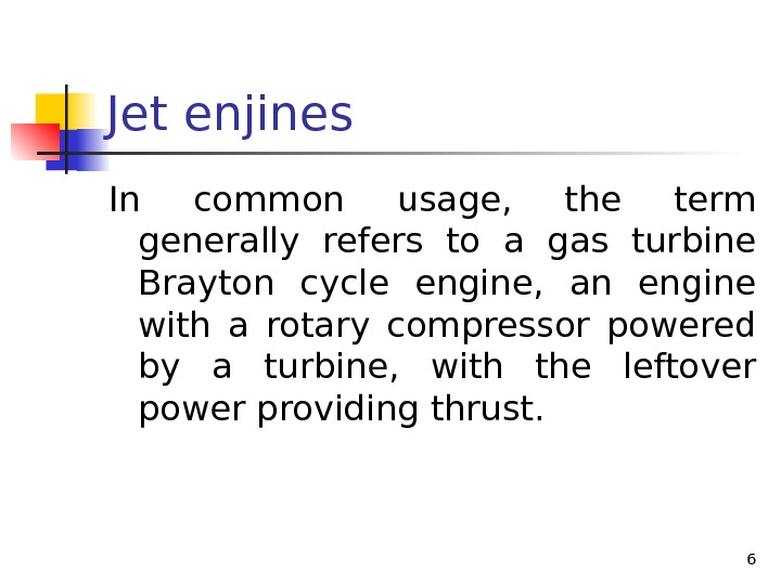 Jet enjines In common usage,  the term generally refers to a gas turbine Brayton cycle