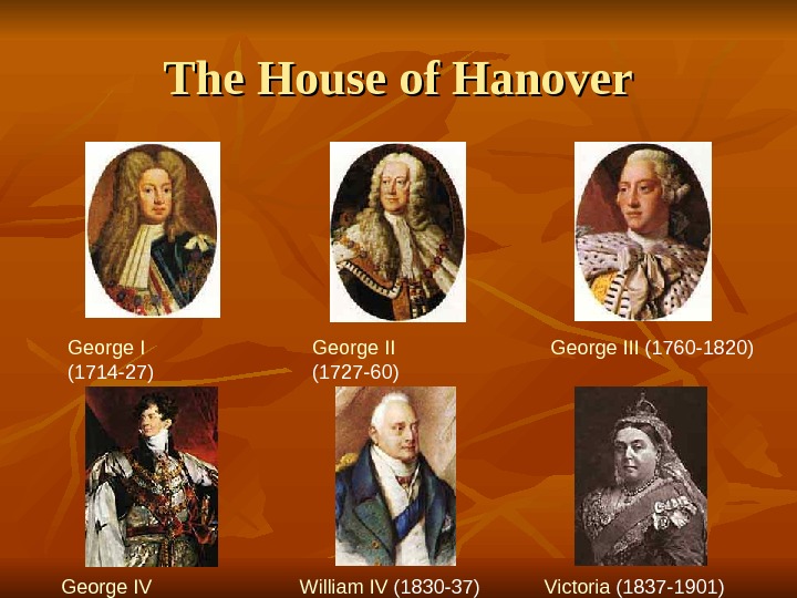 The House of Hanover George I  (1714 -27) George II  (1727 -60) George III