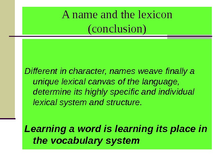 A name and the lexicon (conclusion) Different in character, names weave finally a unique lexical canvas