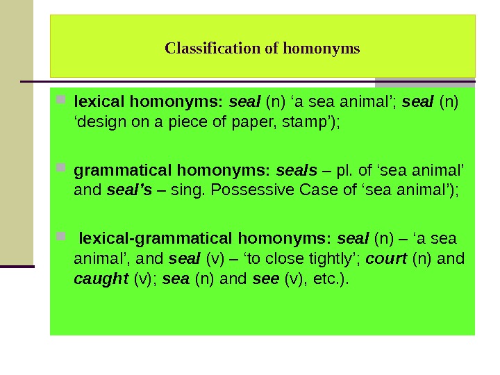 Classification of homonyms lexical homonyms:  seal  (n) ‘a sea animal’;  seal  (n)