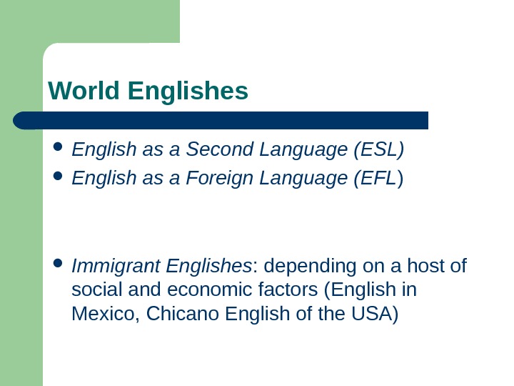   World Englishes English as a Second Language (ESL) English as a Foreign Language (EFL