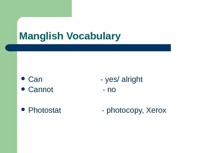   Manglish Vocabulary Can      - yes/ alright Cannot  