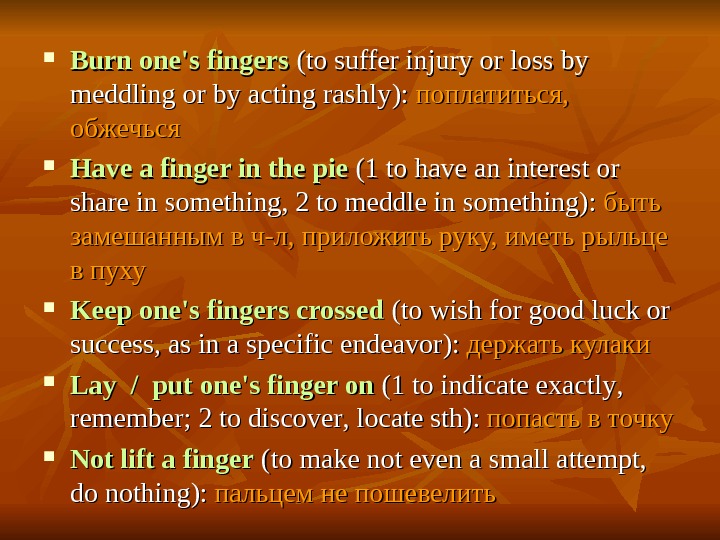  BB urn one's fingers ( ( to suffer injury or loss by meddling or