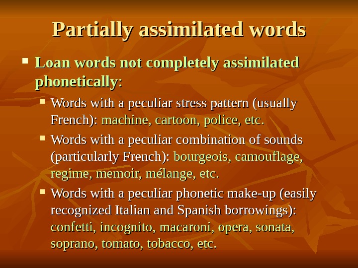   Partially assimilated words Loan words not completely assimilated phonetically : :  Words with