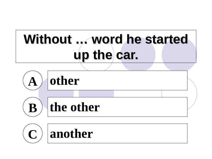 Without … word he started up the car. A other B the other C another 