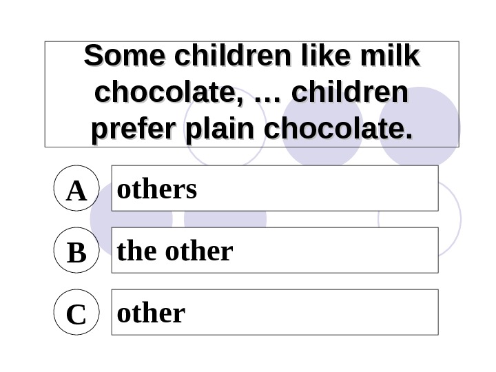 Some children like milk chocolate, … children prefer plain chocolate. A others B the other C