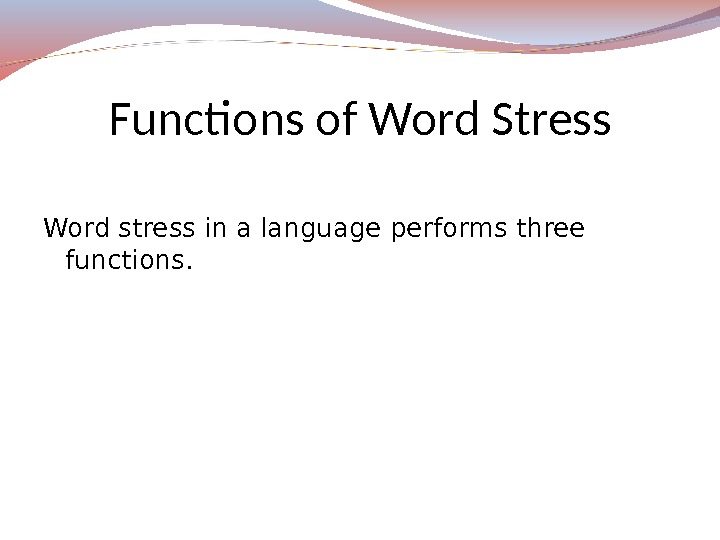 Word stress in a language performs three functions. Functions of Word Stress 