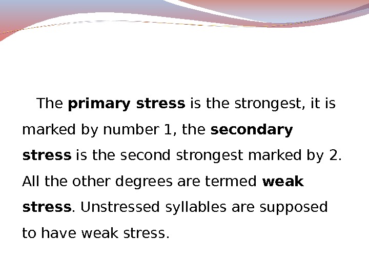 The primary stress is the strongest, it is marked by number 1, the secondary stress is