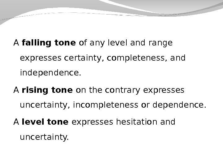 A falling tone of any level and range expresses certainty, completeness, and independence.  A rising