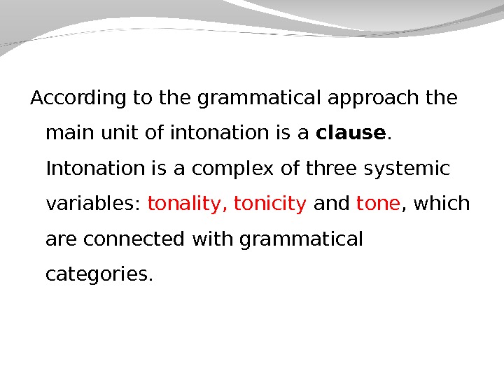 According to the grammatical approach the main unit of intonation is a clause.  Intonation is