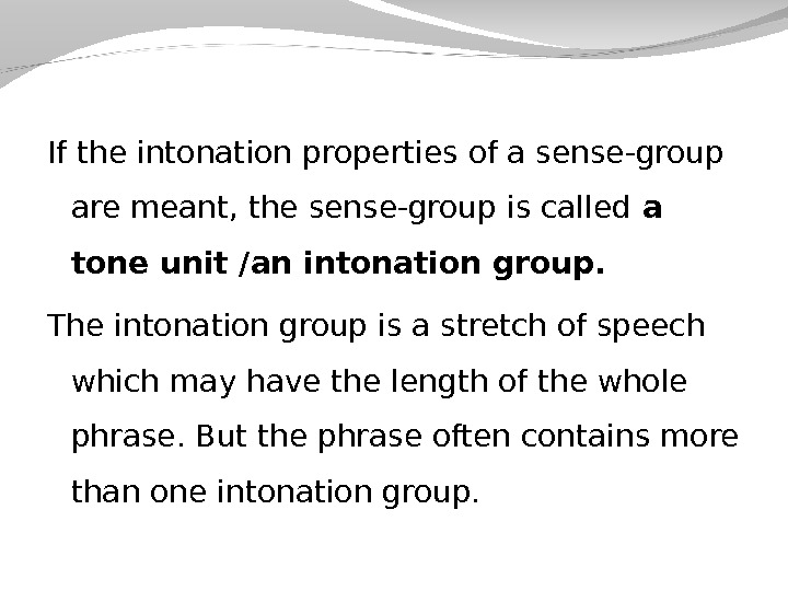 If the intonation properties of a sense-group are meant, the sense-group is called a tone unit