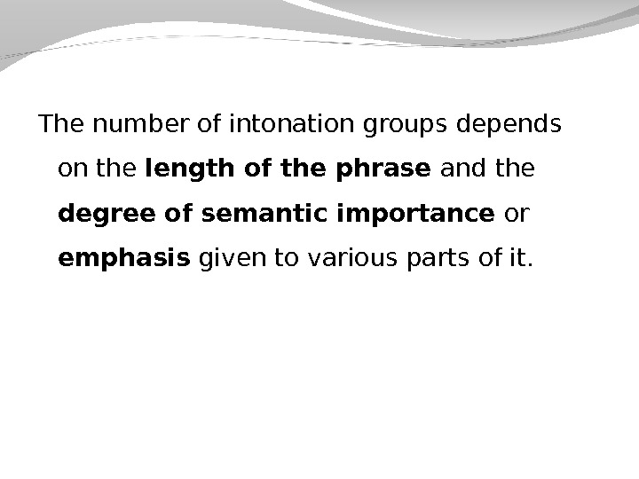 The number of intonation groups depends on the length of the phrase and the degree of
