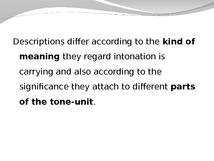 Descriptions differ according to the kind of meaning they regard intonation is carrying and also according