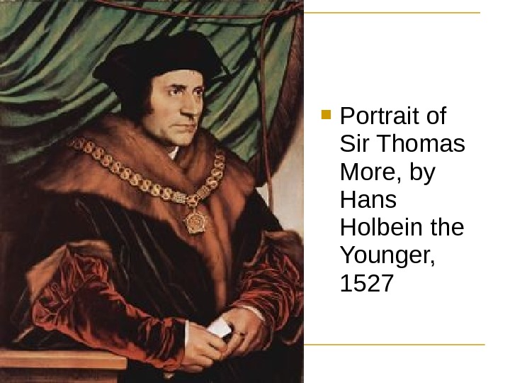  Portrait of Sir Thomas More, by Hans Holbein the Younger,  1527 