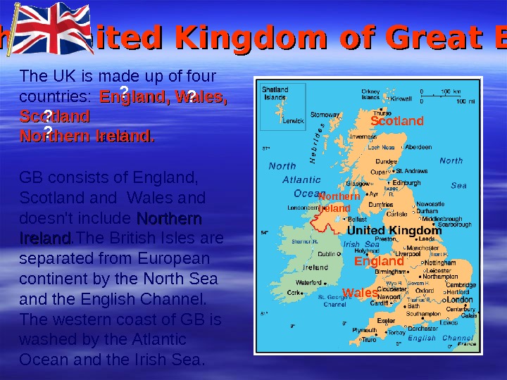The UK is made up of four countries:       and 