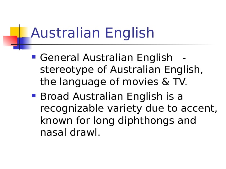   Australian English General Australian English  - stereotype of Australian English,  the language