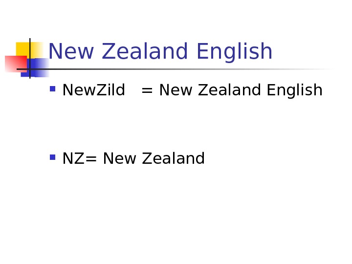   New Zealand English New. Zild  = New Zealand English NZ= New Zealand 