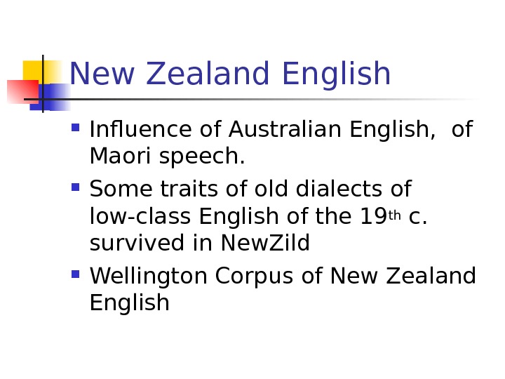   New Zealand English Influence of Australian English,  of  Maori speech.  Some