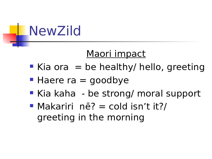   New. Zild Maori impact  Kia ora = be healthy/ hello, greeting Haere ra
