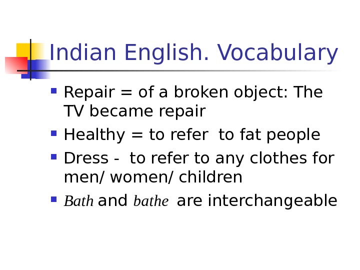   Indian English. Vocabulary Repair = of a broken object: The TV became repair Healthy