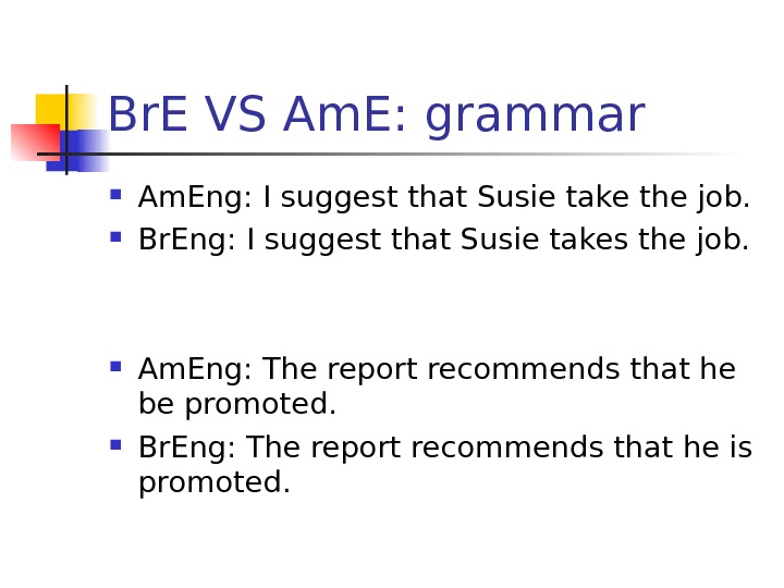   Br. E VS Am. E: grammar  Am. Eng: I suggest that Susie take