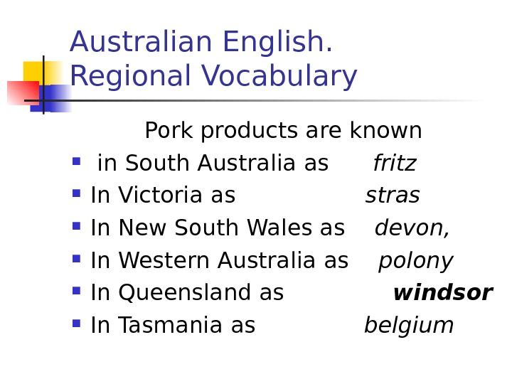   Australian English.  Regional Vocabulary Pork products are known  in South Australia as