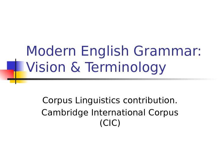   Modern English Grammar:  Vision & Terminology Corpus Linguistics contribution. Cambridge International Corpus (CIC)
