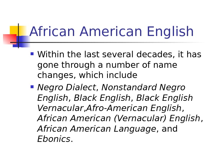   African American English  Within the last several  decades, it has gone through
