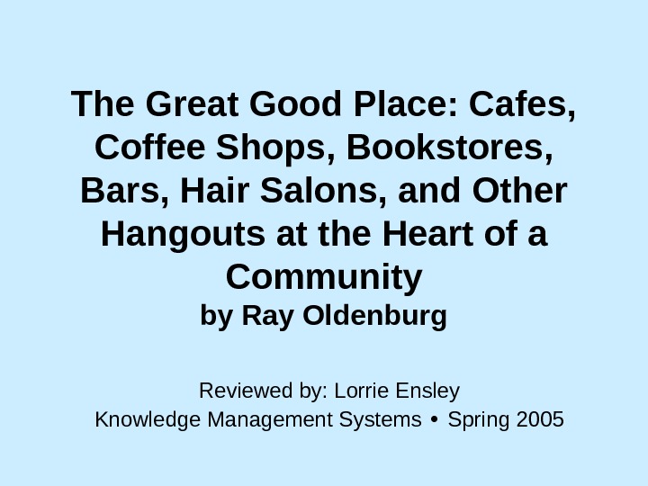 The Great Good Place: Cafes,  Coffee Shops, Bookstores,  Bars, Hair Salons, and Other Hangouts