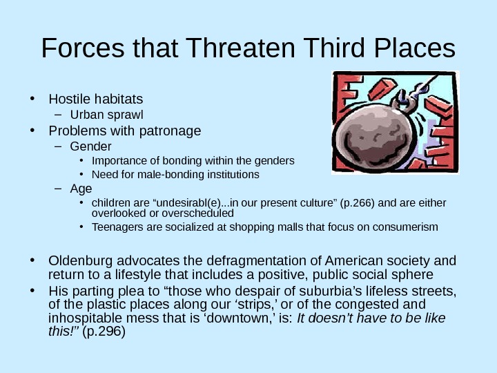 Forces that Threaten Third Places • Hostile habitats – Urban sprawl • Problems with patronage –