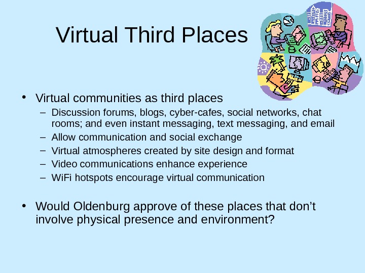 Virtual Third Places • Virtual communities as third places – Discussion forums, blogs, cyber-cafes, social networks,
