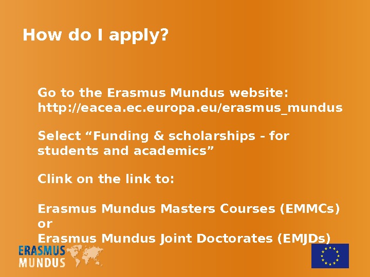 How do I apply? G o to the Erasmus Mundus website:  http: //eacea. ec. europa.