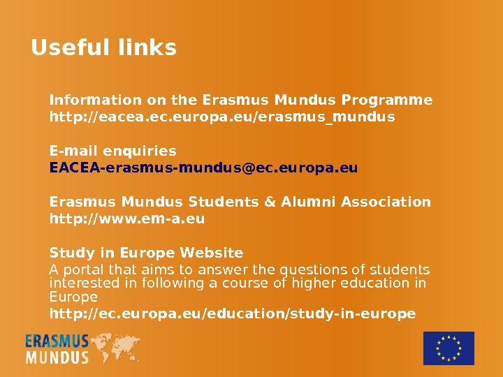 Useful links Information on the Erasmus Mundus Programme http: //eacea. ec. europa. eu/erasmus_mundus E-mail enquiries EACEA-erasmus-mundus@ec.