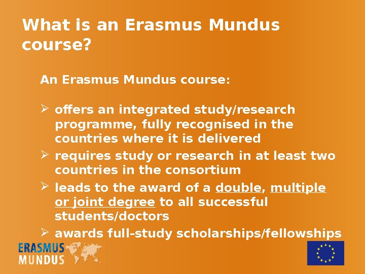 What is an Erasmus Mundus course? An Erasmus Mundus course :  offers an integrated study/research